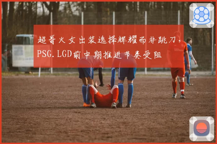 超哥火女出装选择辉耀而非跳刀，PSG.LGD前中期推进节奏受阻