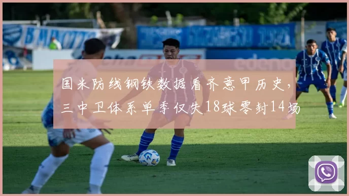 国米防线钢铁数据看齐意甲历史，三中卫体系单季仅失18球零封14场