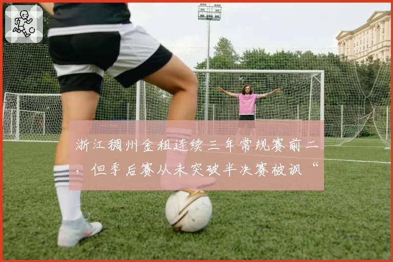 浙江稠州金租连续三年常规赛前二，但季后赛从未突破半决赛被讽“伪强队”