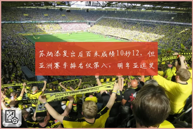 苏炳添复出后百米成绩10秒12，但亚洲赛季排名仅第八，明年亚运奖牌成疑